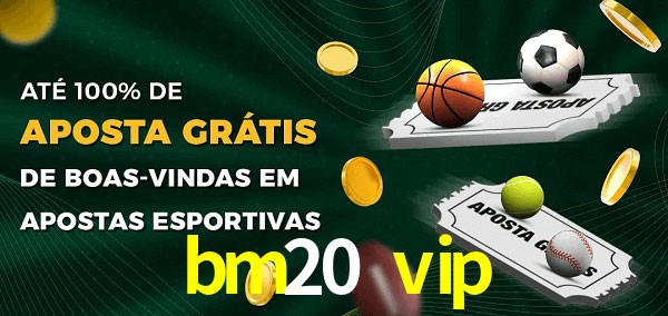 bm20 vip Ate 100% de Aposta Gratis